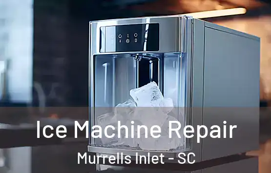  Ice Machine Repair Murrells Inlet - SC