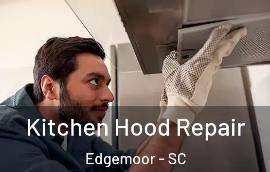  Kitchen Hood Repair Edgemoor - SC