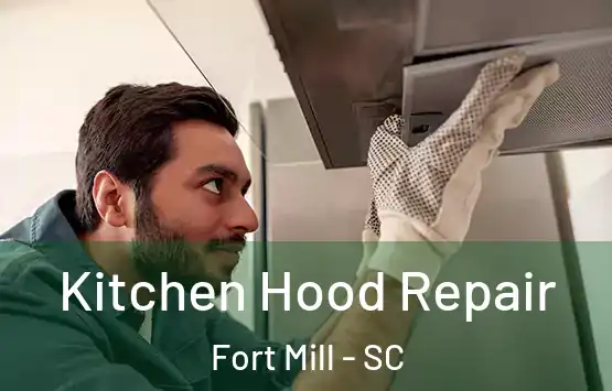  Kitchen Hood Repair Fort Mill - SC