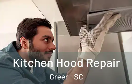  Kitchen Hood Repair Greer - SC