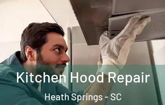  Kitchen Hood Repair Heath Springs - SC