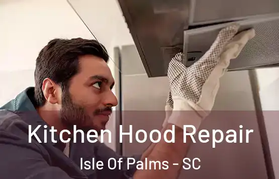  Kitchen Hood Repair Isle Of Palms - SC