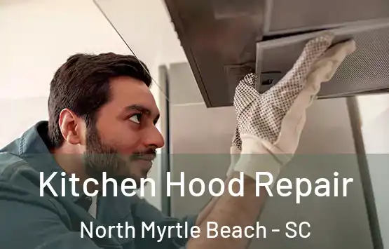  Kitchen Hood Repair North Myrtle Beach - SC
