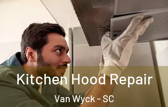  Kitchen Hood Repair Van Wyck - SC