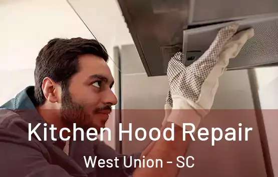  Kitchen Hood Repair West Union - SC