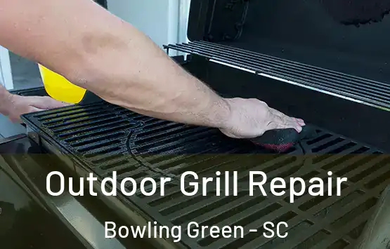  Outdoor Grill Repair Bowling Green - SC